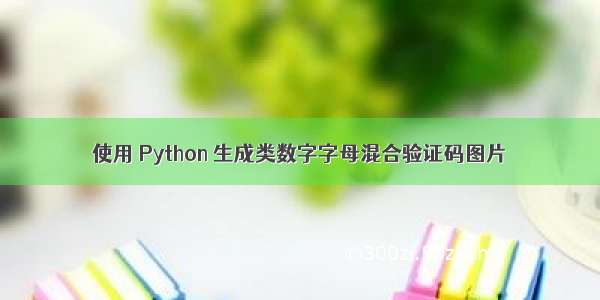 使用 Python 生成类数字字母混合验证码图片