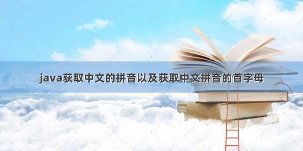 java获取中文的拼音以及获取中文拼音的首字母