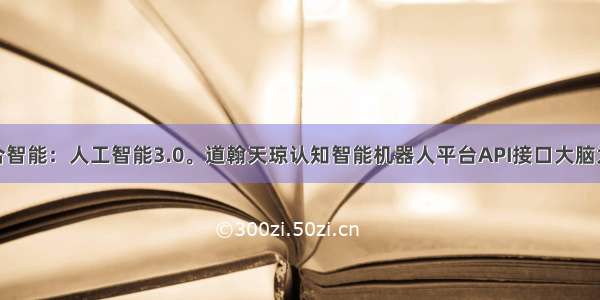 人机融合智能：人工智能3.0。道翰天琼认知智能机器人平台API接口大脑为您揭秘