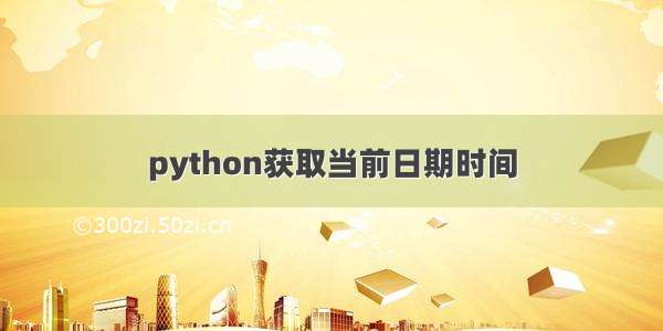 python获取当前日期时间