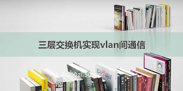 三层交换机实现vlan间通信