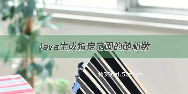 Java生成指定范围的随机数