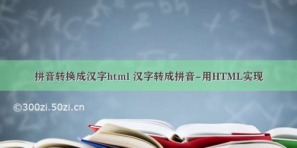 拼音转换成汉字html 汉字转成拼音-用HTML实现