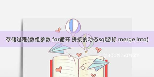 存储过程(数组参数 for循环 拼接的动态sql游标 merge into)