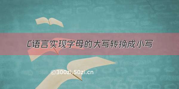 C语言实现字母的大写转换成小写