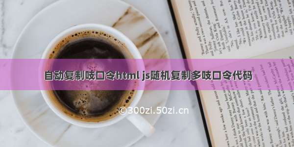 自动复制吱口令html js随机复制多吱口令代码