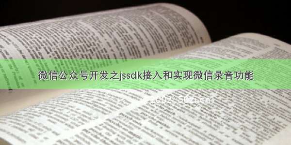 微信公众号开发之jssdk接入和实现微信录音功能