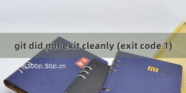 git did not exit cleanly (exit code 1)