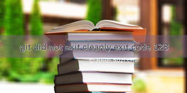 git did not exit cleanly exit code 128