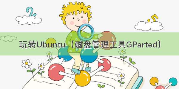 玩转Ubuntu（磁盘管理工具GParted）