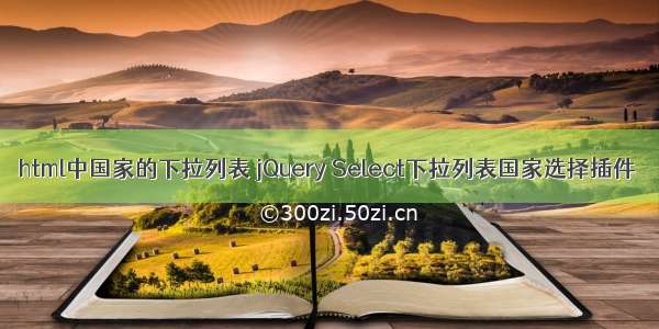 html中国家的下拉列表 jQuery Select下拉列表国家选择插件