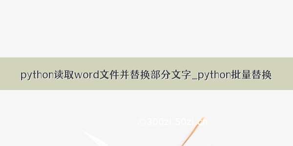 python读取word文件并替换部分文字_python批量替换