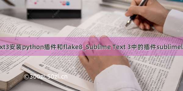 sublime text3安装python插件和flake8_Sublime Text 3中的插件sublimelinter3外加s