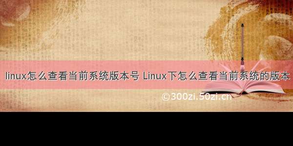 linux怎么查看当前系统版本号 Linux下怎么查看当前系统的版本