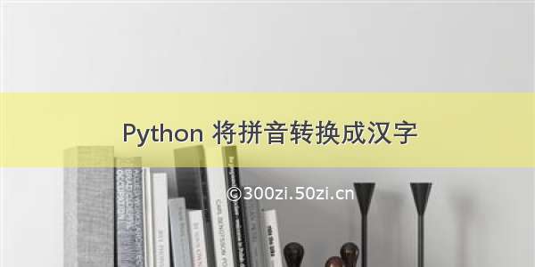 Python 将拼音转换成汉字
