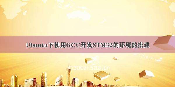 Ubuntu下使用GCC开发STM32的环境的搭建