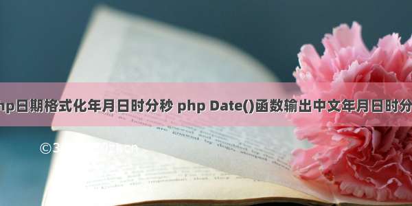 php日期格式化年月日时分秒 php Date()函数输出中文年月日时分秒