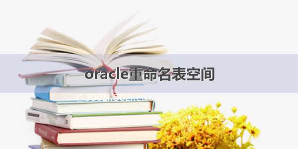 oracle重命名表空间