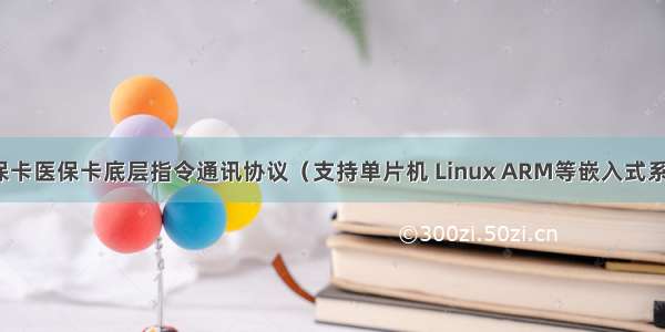 东信社保卡医保卡底层指令通讯协议（支持单片机 Linux ARM等嵌入式系统使用）