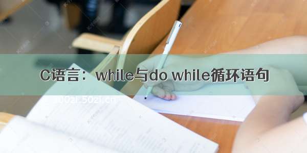 C语言：while与do while循环语句