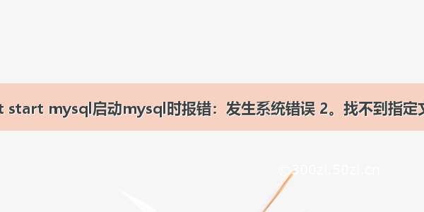 net start mysql启动mysql时报错：发生系统错误 2。找不到指定文件