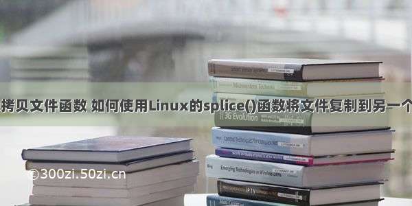 linux拷贝文件函数 如何使用Linux的splice()函数将文件复制到另一个文件？