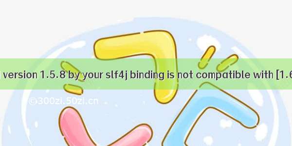 SLF4J: The requested version 1.5.8 by your slf4j binding is not compatible with [1.6] SLF4J: See htt