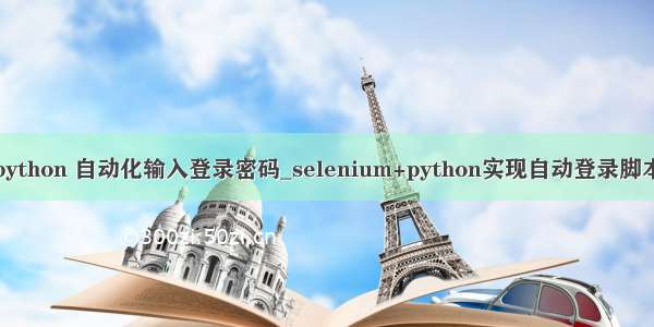 python 自动化输入登录密码_selenium+python实现自动登录脚本