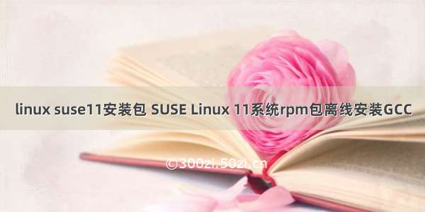 linux suse11安装包 SUSE Linux 11系统rpm包离线安装GCC