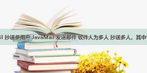 java mail 抄送多用户 JavaMail 发送邮件 收件人为多人 抄送多人。其中包含收件