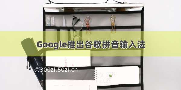 Google推出谷歌拼音输入法