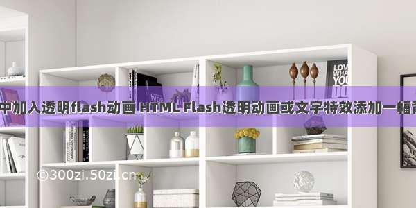 html中加入透明flash动画 HTML Flash透明动画或文字特效添加一幅背景图