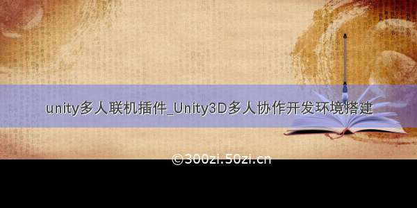 unity多人联机插件_Unity3D多人协作开发环境搭建