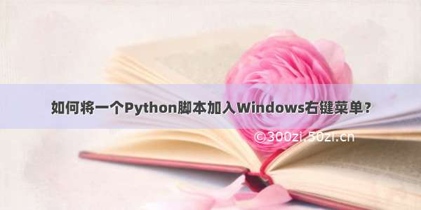 如何将一个Python脚本加入Windows右键菜单？