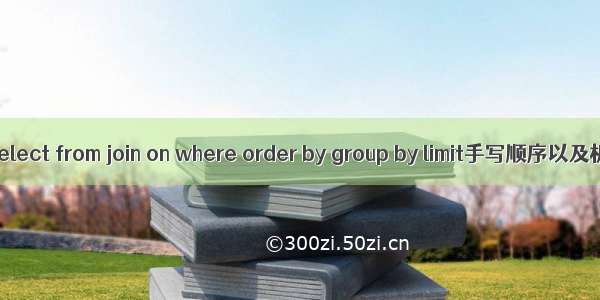 sql语句中select from join on where order by group by limit手写顺序以及机读顺序