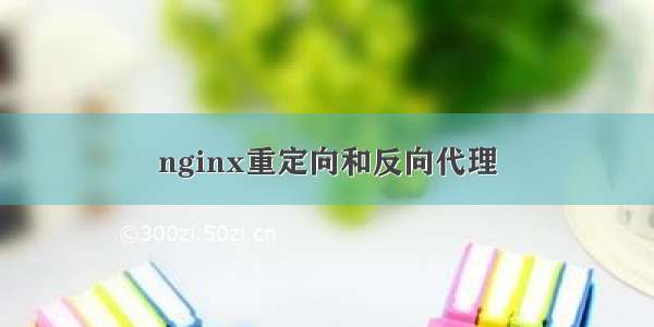 nginx重定向和反向代理