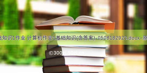 计算机基础知识1作业 计算机作业1基础知识(含答案)-0508182923.docx-原创力文档...