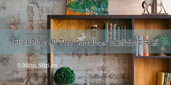 FlickPlay 和 The Sandbox 达成合作关系