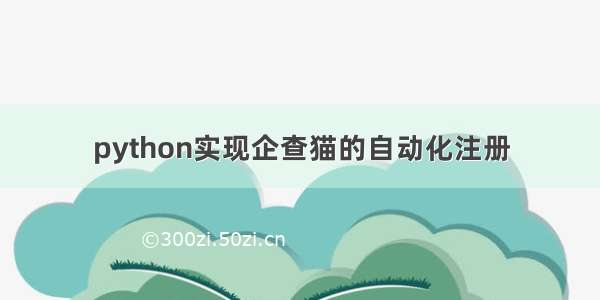 python实现企查猫的自动化注册