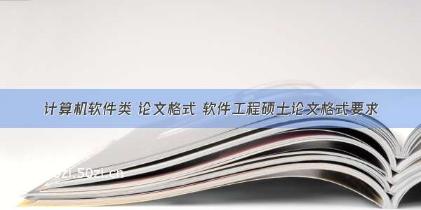 计算机软件类 论文格式 软件工程硕士论文格式要求