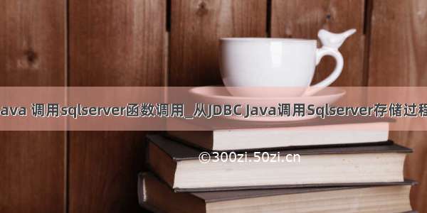 java 调用sqlserver函数调用_从JDBC Java调用Sqlserver存储过程