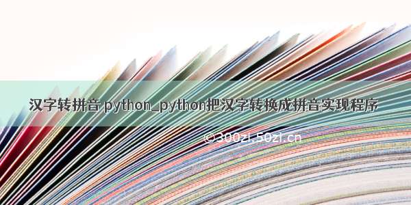 汉字转拼音 python_python把汉字转换成拼音实现程序