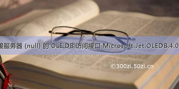 无法初始化链接服务器 (null) 的 OLE DB 访问接口 Microsoft.Jet.OLEDB.4.0 的数据源对象。