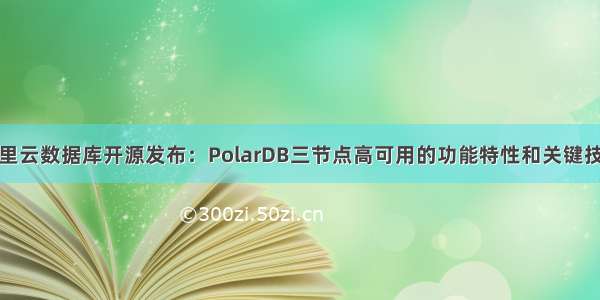 阿里云数据库开源发布：PolarDB三节点高可用的功能特性和关键技术