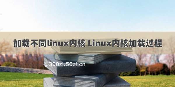 加载不同linux内核 Linux内核加载过程