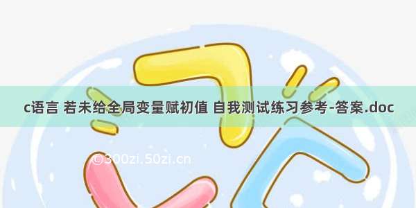 c语言 若未给全局变量赋初值 自我测试练习参考-答案.doc