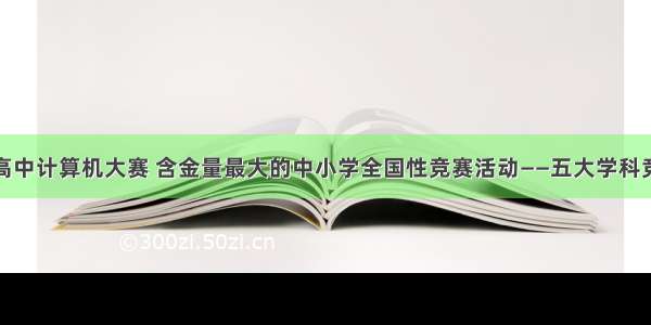 全国高中计算机大赛 含金量最大的中小学全国性竞赛活动——五大学科竞赛...