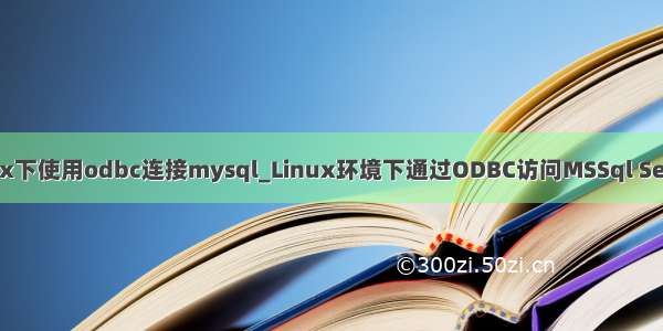 linux下使用odbc连接mysql_Linux环境下通过ODBC访问MSSql Server