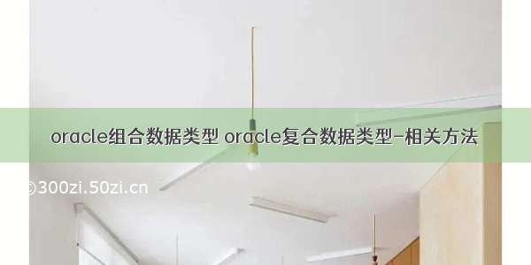 oracle组合数据类型 oracle复合数据类型-相关方法