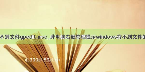 windows找不到文件gpedit.msc_此电脑右键管理提示windows找不到文件的解决方法